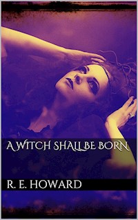 A Witch Shall Be Born - Robert E. Howard - E-Book