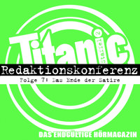 TITANIC - Das endgültige Hörmagazin, Staffel 2, Folge 7: Das Ende der Satire - Moritz Hürtgen - Hörbuch