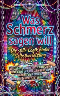 Was Schmerz sagen will: Die stille Logik hinter Selbstverletzung - Nele Krause - E-Book