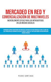 Mercadeo en red y comercialización de Multiniveles increíblemente eficaz para los introvertidos en los medios sociales - Pedro Santiago - E-Book