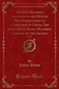 The Five Hundred Millions of the Begum; The Tribulations of a Chinaman in China; The Giant Raft, Eight Hundred Leagues on the Amazon - Jules Verne. - E-Book
