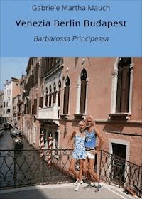 Venezia Berlin Budapest - Gabriele Martha Mauch - E-Book