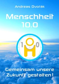 Menschheit 10.0 - Andreas Dvorak - E-Book