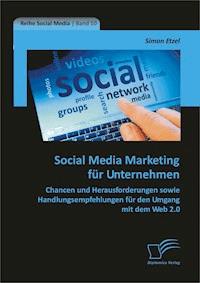 Social Media Marketing für Unternehmen: Chancen und Herausforderungen sowie Handlungsempfehlungen für den Umgang mit dem Web 2.0 - Simon Etzel - E-Book