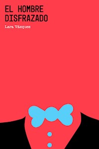 El hombre disfrazado - Lara Vázquez - E-Book