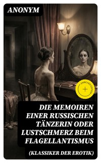 Die Memoiren einer russischen Tänzerin oder Lustschmerz beim Flagellantismus (Klassiker der Erotik) - Anonym - E-Book