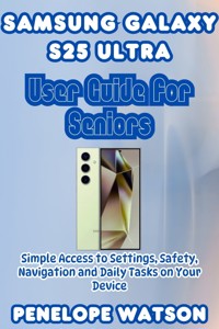 Samsung Galaxy S25 Ultra User Guide for Seniors - Penelope Watson - E-Book