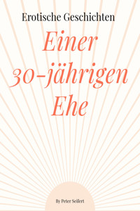 Erotische Geschichten von Beates und Rainers 30 jährigen Ehe - Peter Seifert - E-Book