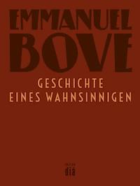 Geschichte eines Wahnsinnigen - Emmanuel Bove - E-Book