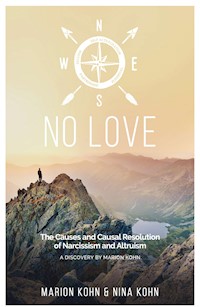 NO LOVE, The Causes and Causal Resolution of Narcissism and Altruism - Marion Kohn - E-Book