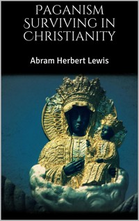 Paganism Surviving in Christianity - Abram Herbert Lewis - E-Book