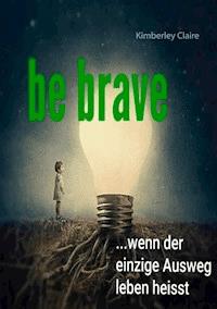 Be brave - Kimberley Claire - E-Book