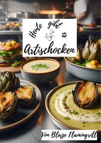 Heute gibt es - Artischocken - Blaze Flamingrill - E-Book