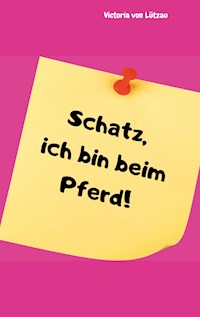 Schatz, ich bin beim Pferd! - Victoria von Lützau - E-Book