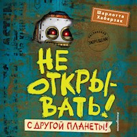 Не открывать! С другой планеты! - Шарлотта Хаберзак - Hörbuch