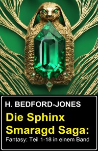 Die Sphinx Smaragd Saga: Fantasy: Teil 1-18 in einem Band - H. Bedford-Jones - E-Book