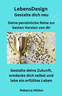 LebensDesign - Gestalte dich neu - Deine persönliche Reise zur besten Version von dir - Rebecca Hildon - E-Book