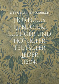 Hortulus Lieblicher, lustiger und höflicher Teutscher Lieder (1604) - Ott Siegfried Harnisch - E-Book