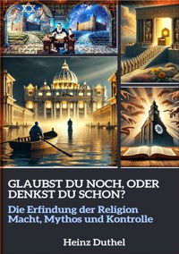 GLAUBST DU NOCH, ODER DENKST DU SCHON? - Heinz Duthel - E-Book