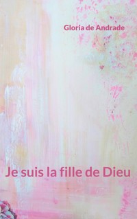 Je suis la fille de Dieu - Gloria De Andrade - E-Book