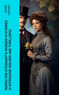 Inspector Stoddart's Murder Mysteries (4 Intriguing Golden Age Thrillers) - Annie Haynes - E-Book