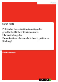Politische Sozialisation inmitten des gesellschaftlichen Wertewandels. Überwindung der Demokratieverdrossenheit durch politische Bildung? - Sarah Heitz - E-Book