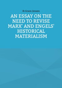 An Essay on the Need to Revise Marx' and Engels' Historical Materialism - Ib Gram-Jensen - E-Book