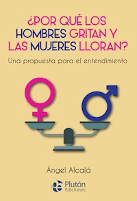¿Por qué los hombres gritan y las mujeres lloran? - Ángel Alcalá - E-Book