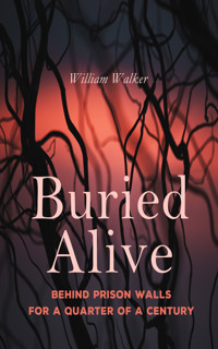 Buried Alive: Behind Prison Walls For a Quarter of a Century - William Walker - E-Book