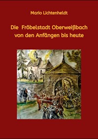 Die Fröbelstadt Oberweißbach von den Anfängen bis heute - Mario Lichtenheldt - E-Book