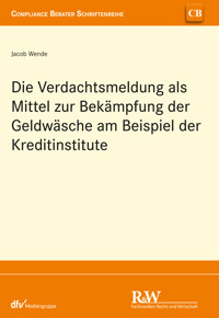 Die Verdachtsmeldung als Mittel zur Bekämpfung der Geldwäsche am Beispiel der Kreditinstitute - Jacob Wende - E-Book