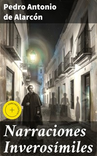 Narraciones Inverosímiles - Pedro Antonio de Alarcón - E-Book