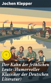 Der Kahn der fröhlichen Leute (Humorvoller Klassiker der Deutschen Literatur) - Jochen Klepper - E-Book