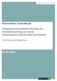 Politikwissenschaftliche Theorien zur Konfliktforschung aus einem ethnologischen Blickwinkel auf Uganda - Florian Kuhne - E-Book