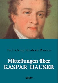 Mitteilungen über Kaspar Hauser - Georg Friedrich Daumer - E-Book