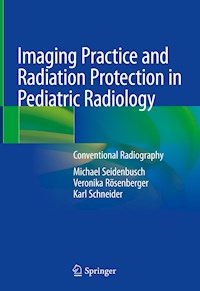 Imaging Practice and Radiation Protection in Pediatric Radiology - Michael Seidenbusch - E-Book