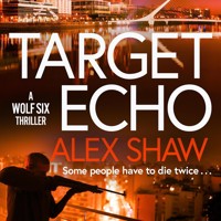 Target Echo - A Wolf Six Thriller - The BRAND NEW explosive instalment in Alex Shaw's Wolf Six thriller series for 2026, Book 3 (Unabridged) - Alex Shaw - Hörbuch