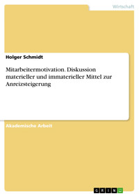 Mitarbeitermotivation. Diskussion materieller und immaterieller Mittel zur Anreizsteigerung - Holger Schmidt - kostenlos E-Book
