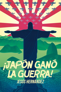 ¡Japón ganó la guerra! - Jesús Hernández - E-Book