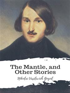 The Mantle, and Other Stories - Nikolai Vasilevich Gogol - E-Book