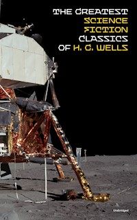 The Greatest Science Fiction Classics of H. G. Wells (Unabridged) - H G Wells - E-Book
