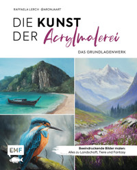 Die Kunst der Acrylmalerei – das Grundlagenwerk - Raffaela Lerch - E-Book