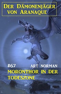 Moronthor in der Todeszone: Der Dämonenjäger von Aranaque 67 - Art Norman - E-Book