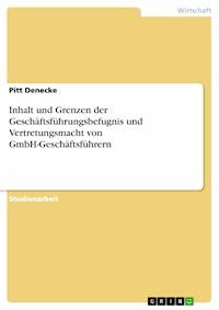 Inhalt und Grenzen der Geschäftsführungsbefugnis und Vertretungsmacht von GmbH-Geschäftsführern - Pitt Denecke - E-Book