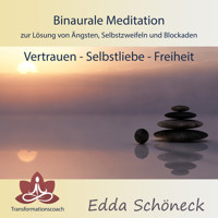 Binaurale Meditation zur Lösung von Ängsten, Selbstzweifeln und Blockaden Vertrauen - Selbstliebe - Freiheit - Edda Schöneck - Hörbuch