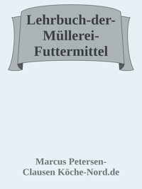 Lehrbuch der Müllerei – Futtermittel - Marcus PC Petersen - Clausen - E-Book