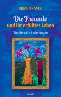 Die Freunde und ihr erfülltes Leben - Erich Skopek - E-Book