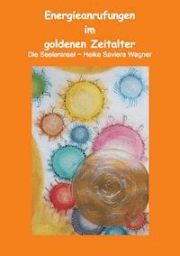 Energieanrufungen im goldenen Zeitalter - Heike Saviera Wagner - E-Book