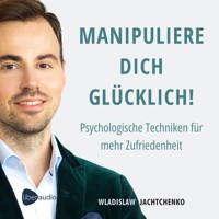 Manipuliere dich glücklich! - Jachtchenko Wladislaw - E-Book + Hörbuch