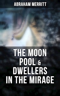 The Moon Pool & Dwellers in the Mirage - Abraham Merritt - E-Book